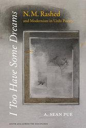 I Too Have Some Dreams: <br/>N. M. Rashed and Modernism in Urdu Poetry